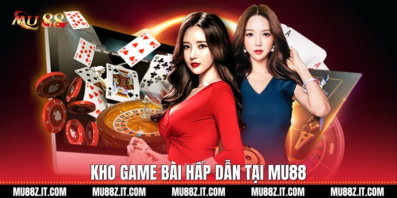 Kho Game Bài Hấp Dẫn Tại Mu88 